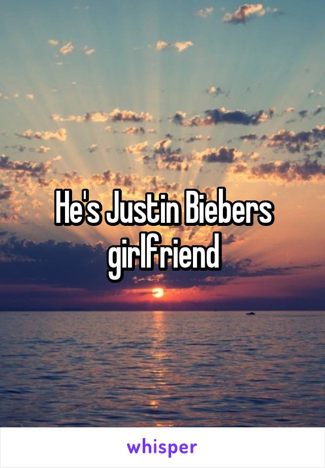 He's Justin Biebers girlfriend