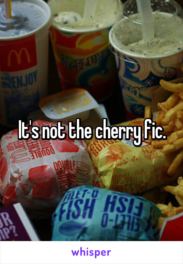 It's not the cherry fic.