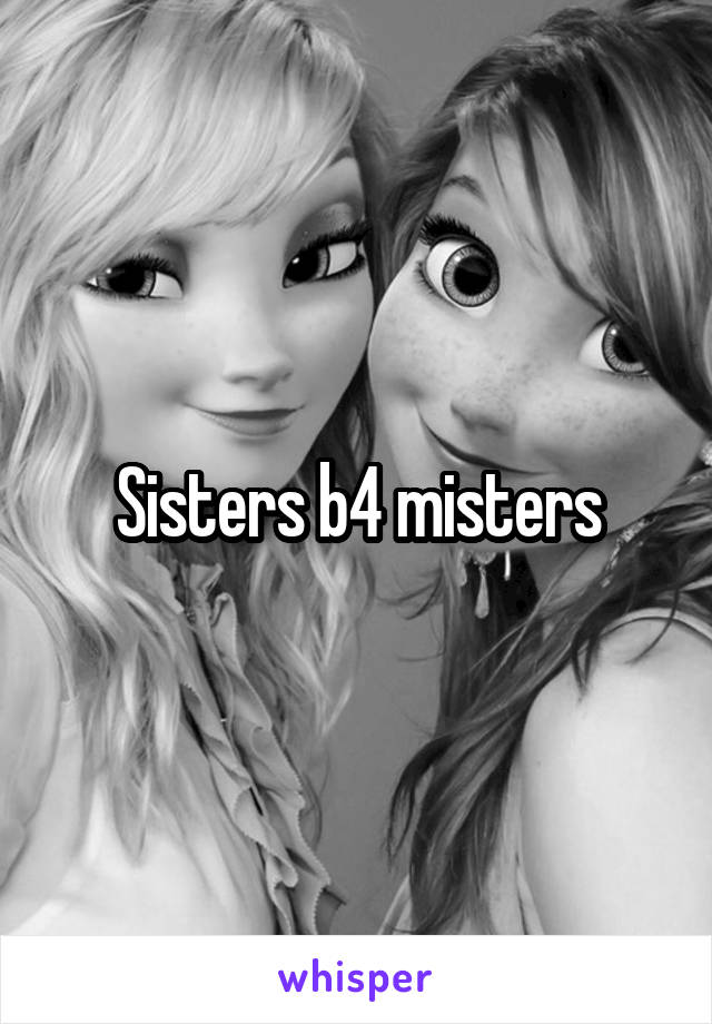 Sisters b4 misters