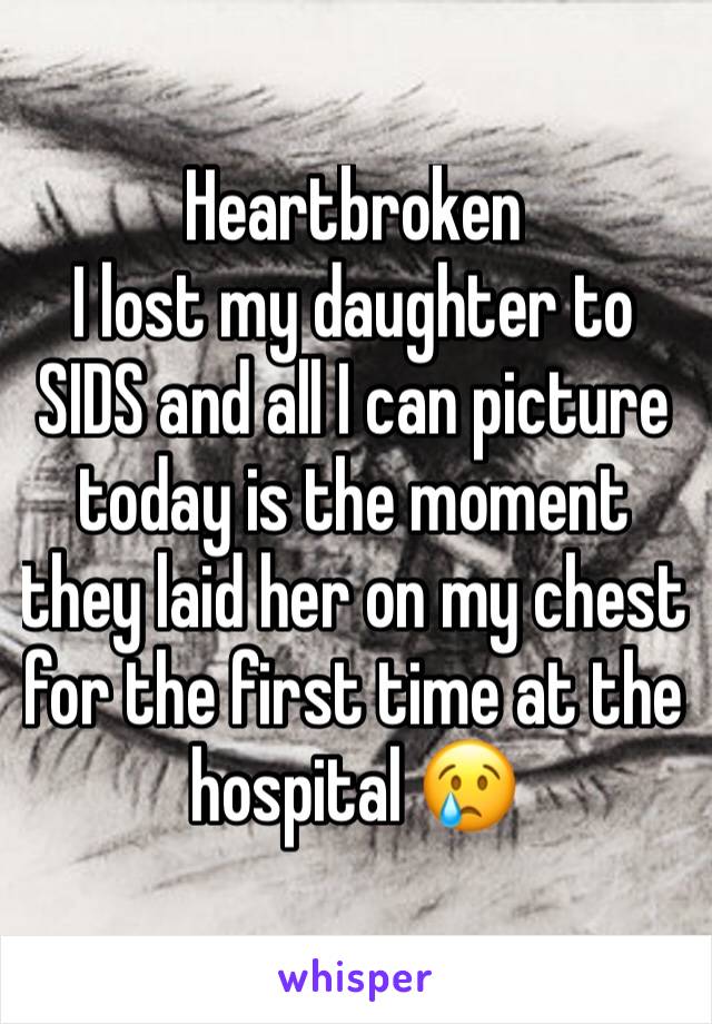 Heartbroken
I lost my daughter to SIDS and all I can picture today is the moment they laid her on my chest for the first time at the hospital 😢