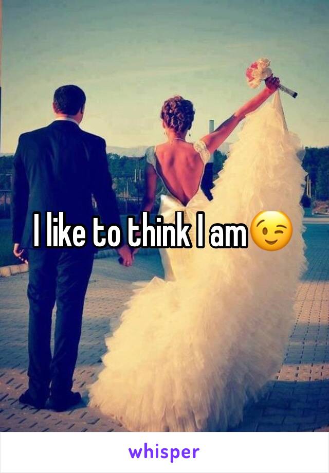 I like to think I am😉