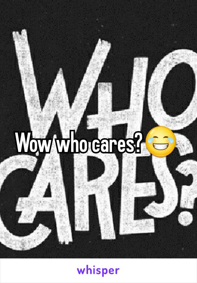 Wow who cares?😂 