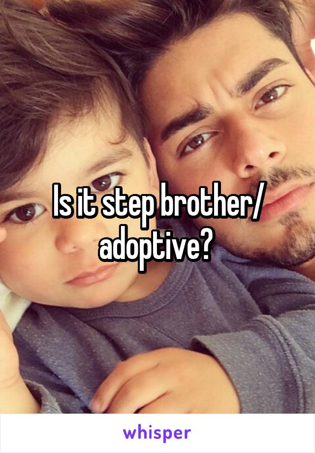 Is it step brother/ adoptive? 