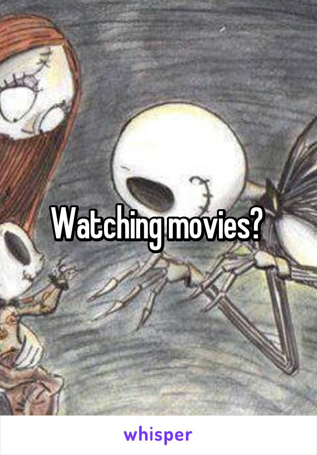 Watching movies? 