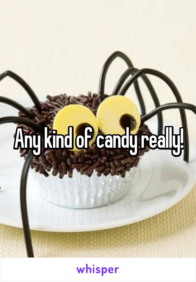 Any kind of candy really!