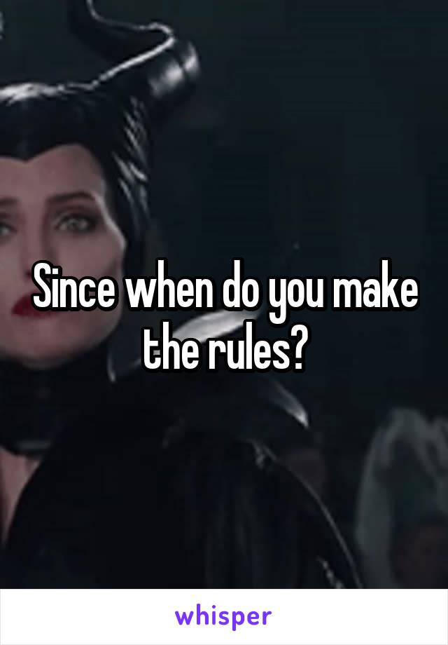 Since when do you make the rules?
