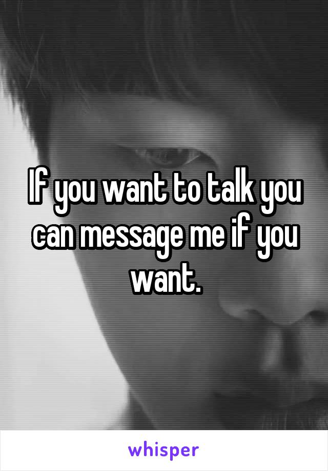 If you want to talk you can message me if you want.