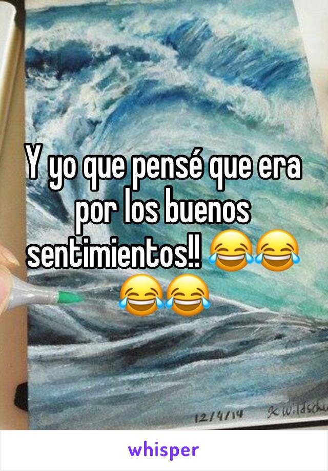 Y yo que pensé que era por los buenos sentimientos!! 😂😂😂😂