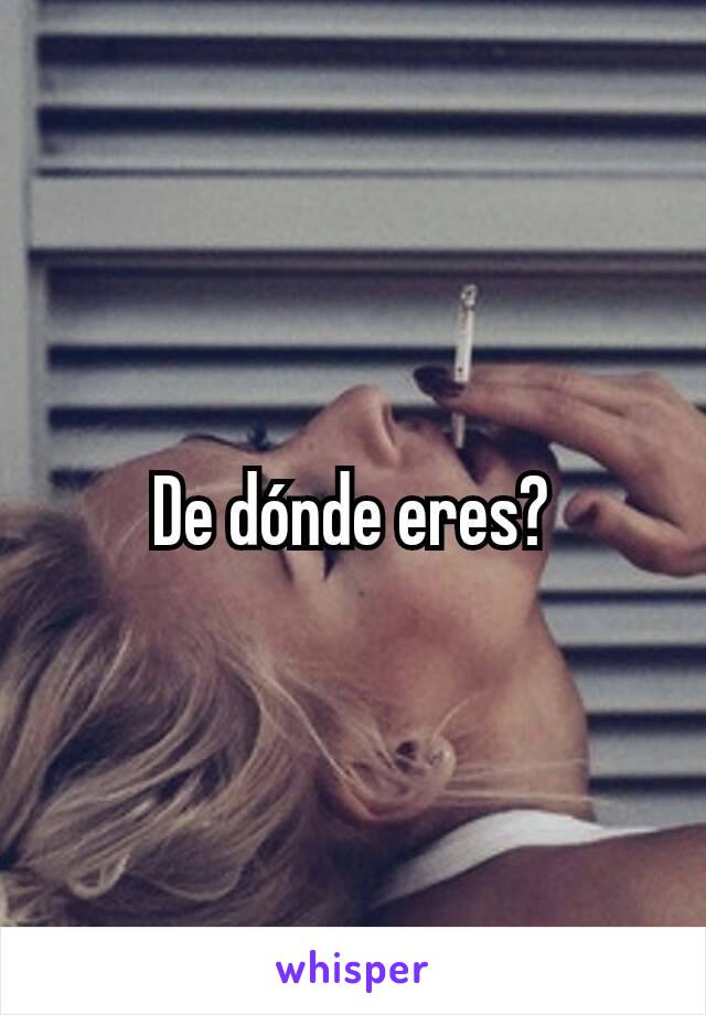 De dónde eres?