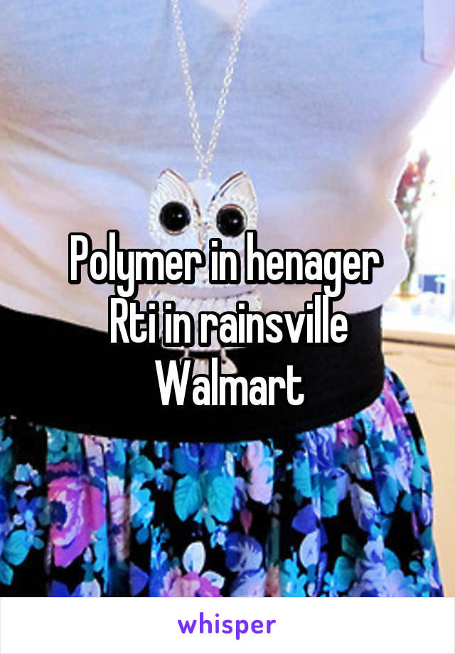 Polymer in henager 
Rti in rainsville
Walmart