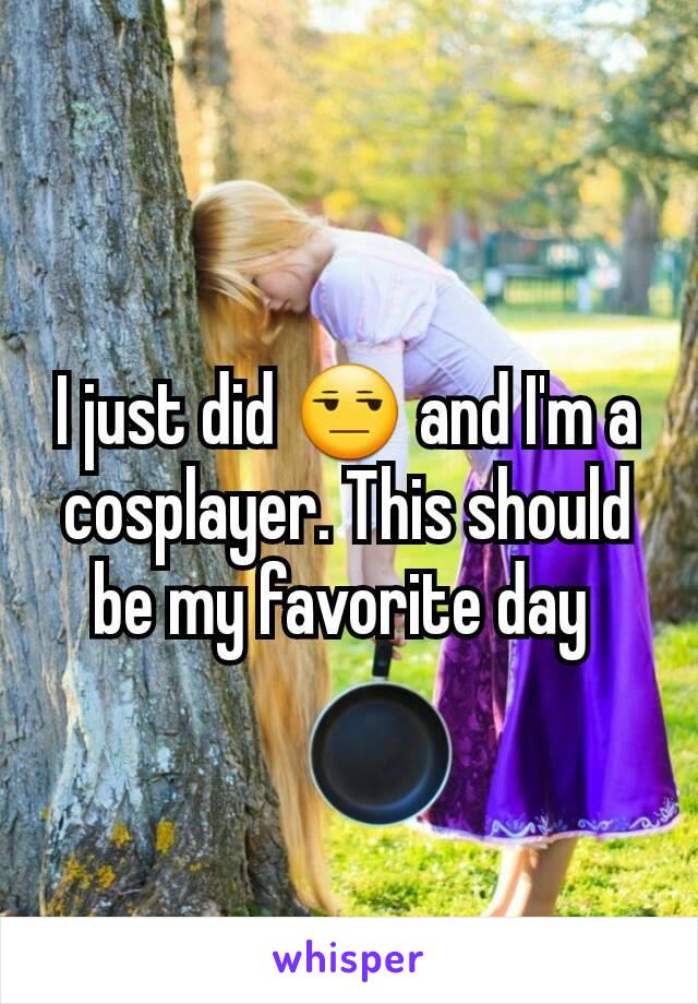 I just did 😒 and I'm a cosplayer. This should be my favorite day 