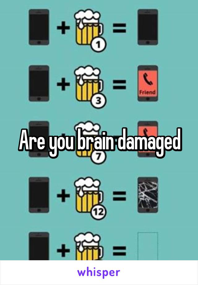 Are you brain damaged