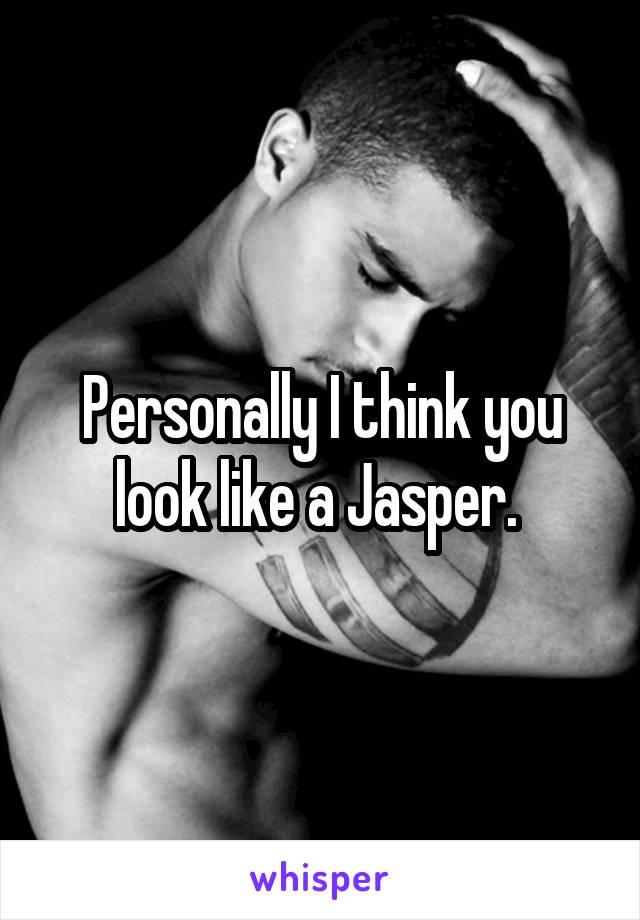 Personally I think you look like a Jasper. 