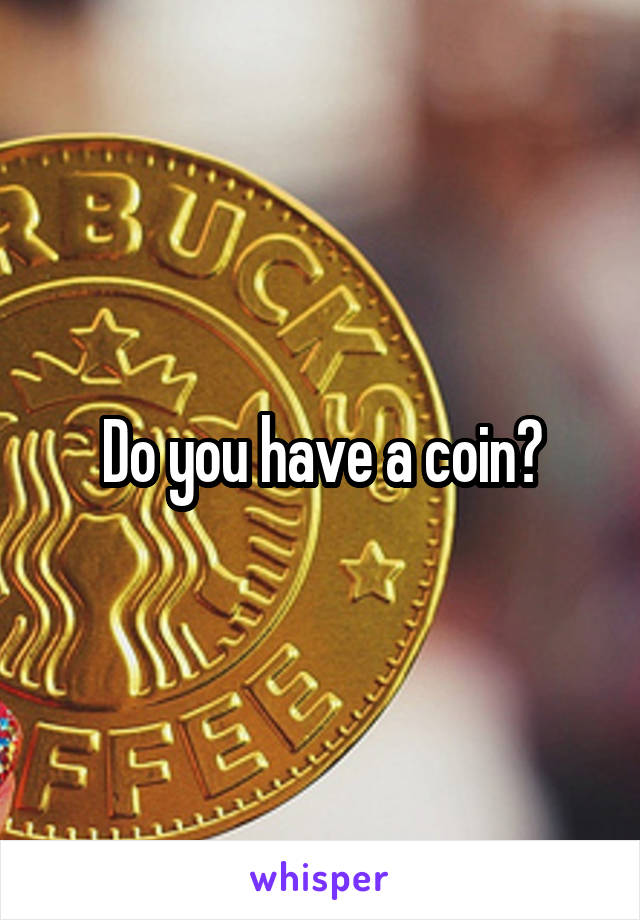 Do you have a coin?