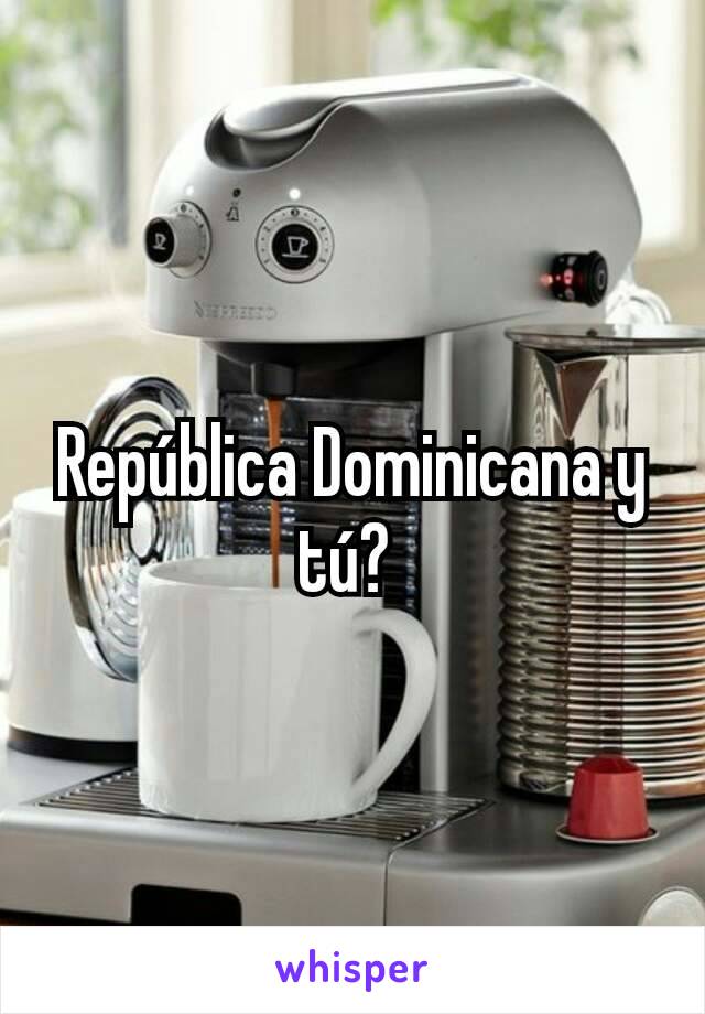 República Dominicana y tú? 