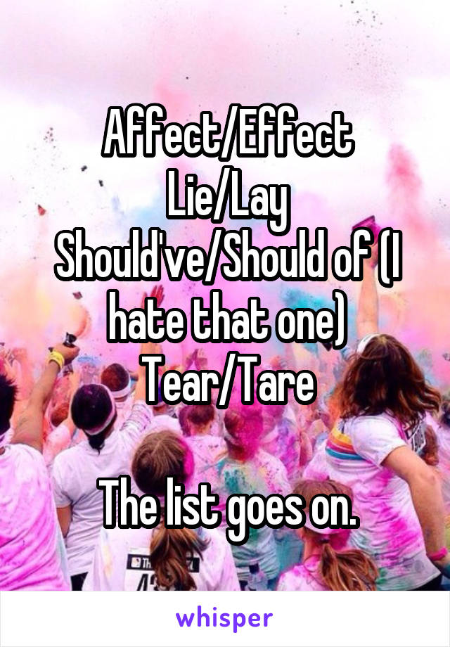 Affect/Effect
Lie/Lay
Should've/Should of (I hate that one)
Tear/Tare

The list goes on.