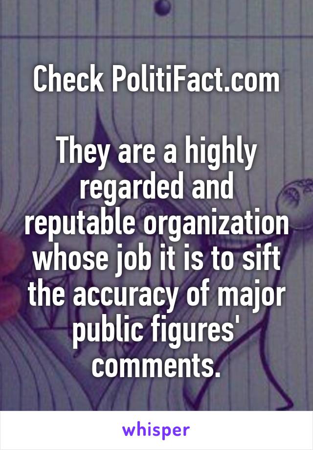 Check PolitiFact.com

They are a highly regarded and reputable organization whose job it is to sift the accuracy of major public figures' comments.