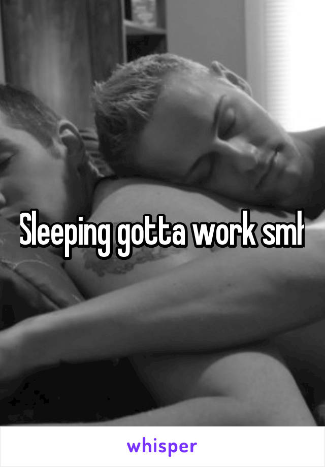 Sleeping gotta work smh
