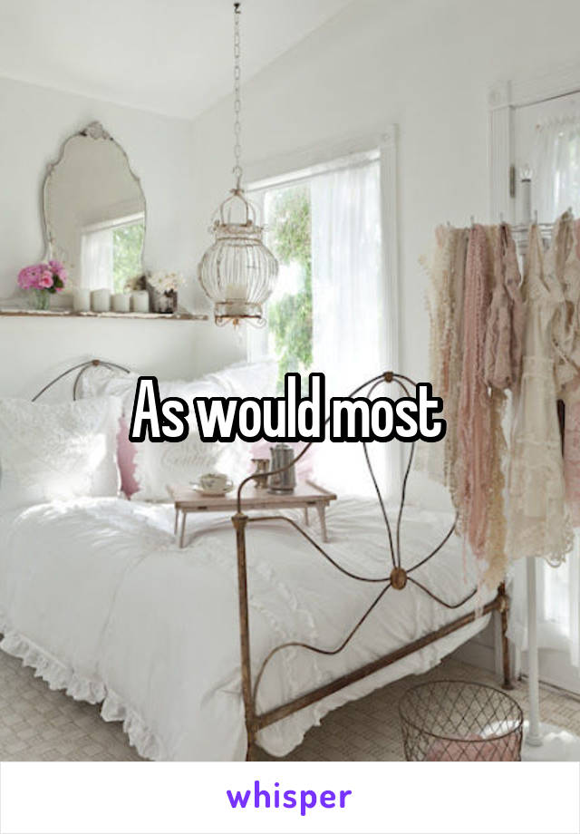 As would most 
