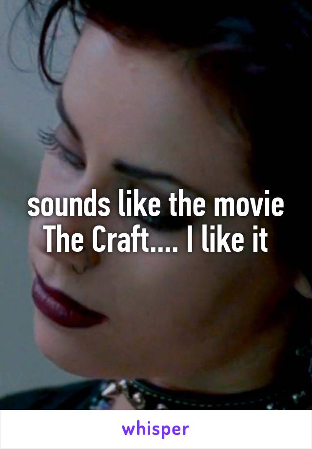 sounds like the movie The Craft.... I like it