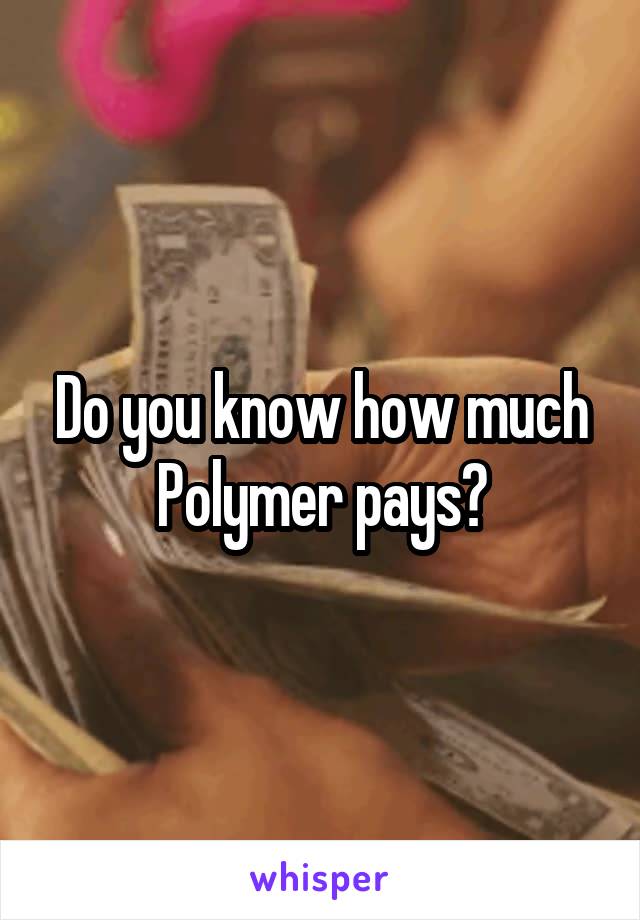 Do you know how much Polymer pays?