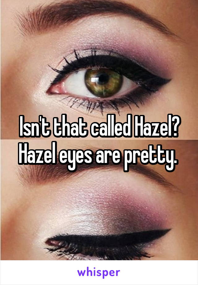 Isn't that called Hazel? Hazel eyes are pretty. 