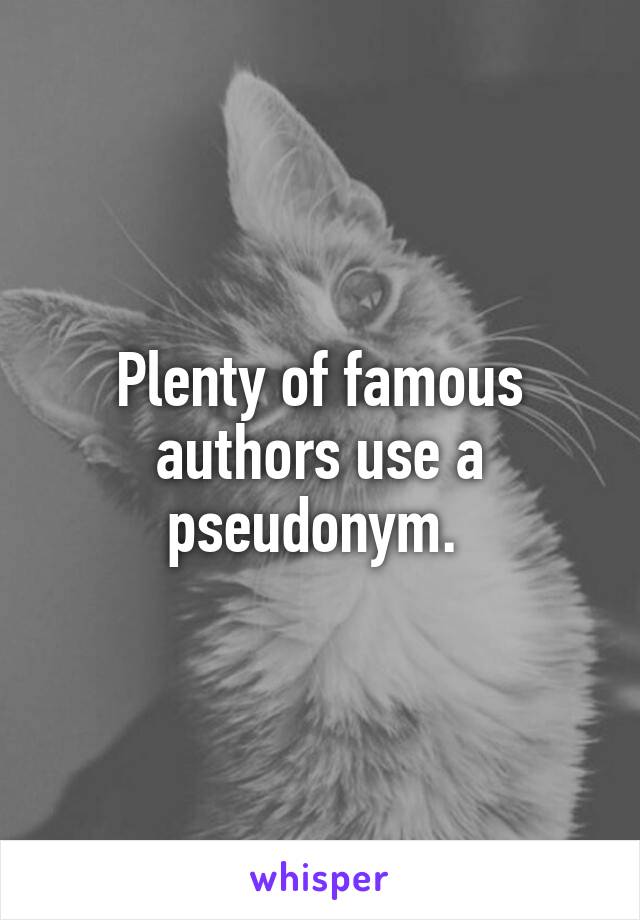 Plenty of famous authors use a pseudonym. 
