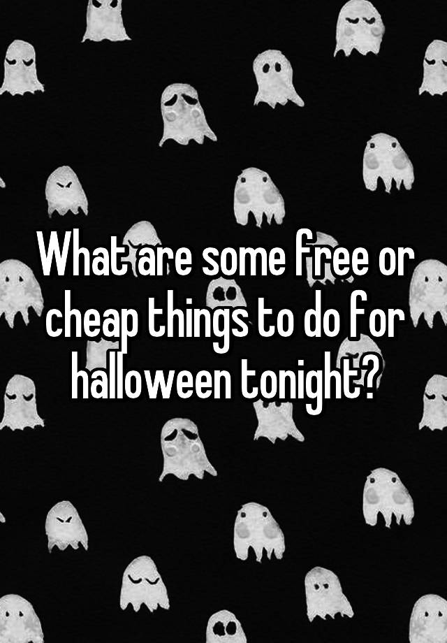 what-are-some-free-or-cheap-things-to-do-for-halloween-tonight