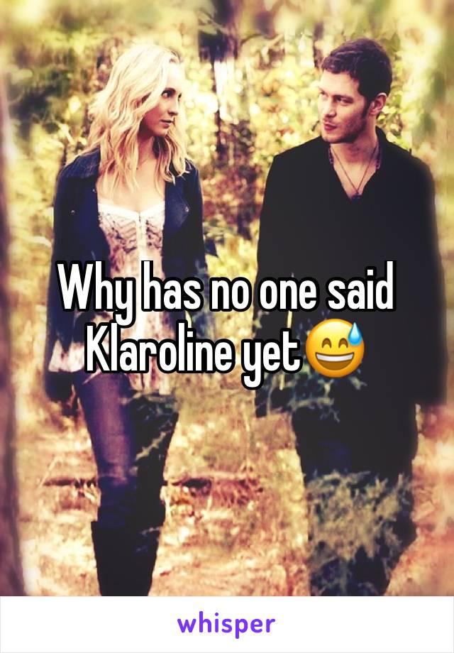 Why has no one said Klaroline yet😅