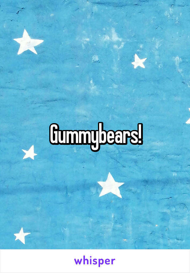 Gummybears!