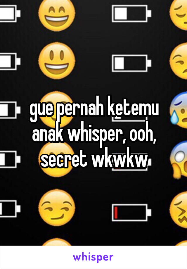 gue pernah ketemu anak whisper, ooh, secret wkwkw