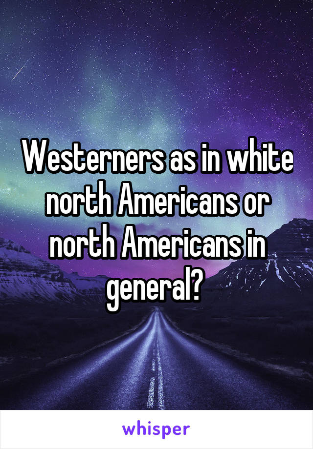 Westerners as in white north Americans or north Americans in general? 