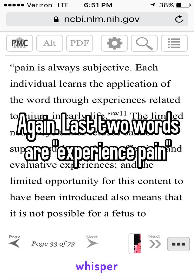 Again. Last two words are "experience pain"