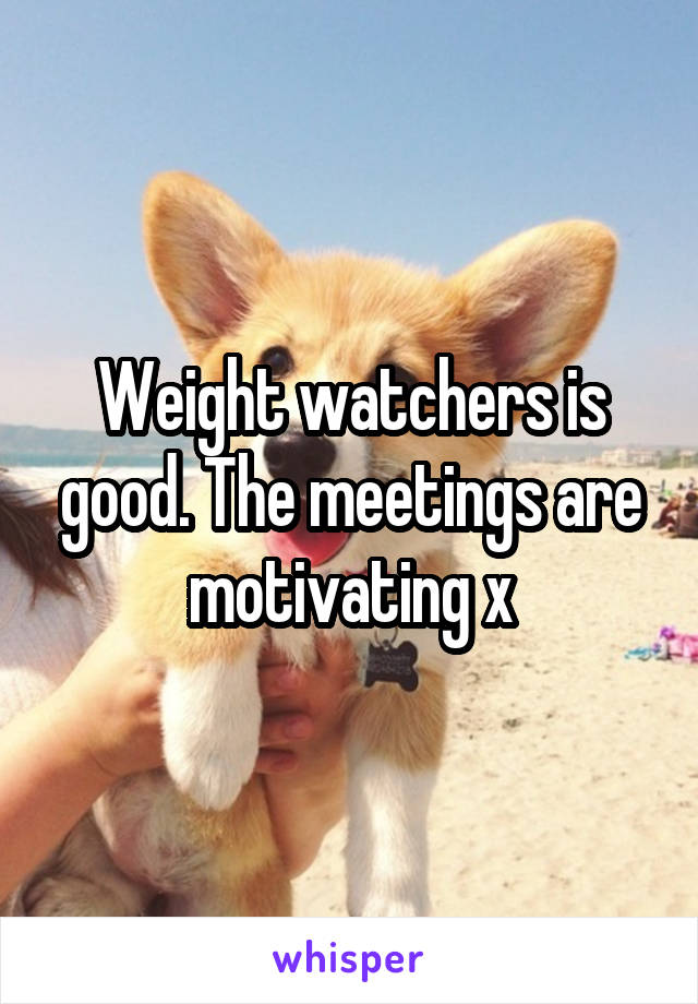 Weight watchers is good. The meetings are motivating x