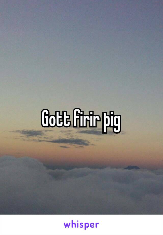 Gott firir þig