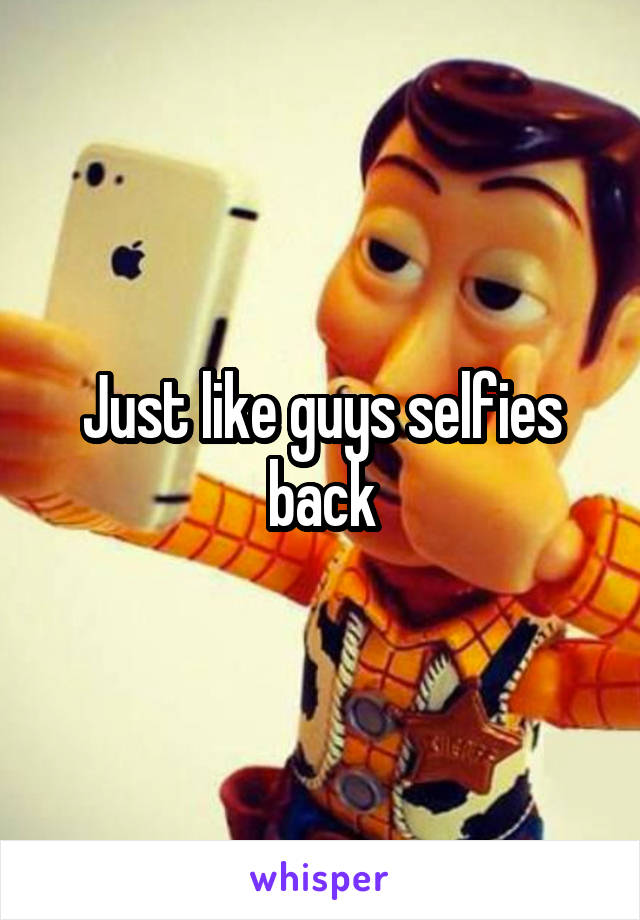 Just like guys selfies back