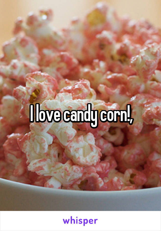 I love candy corn!,