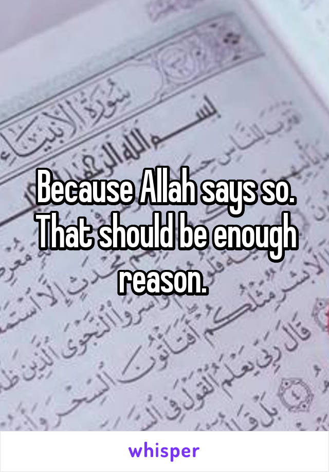 Because Allah says so. That should be enough reason. 