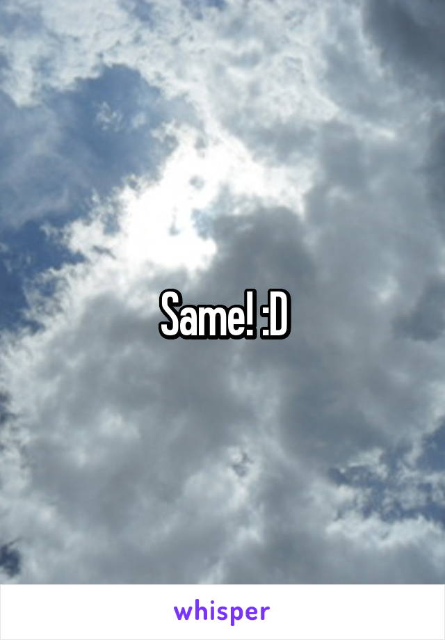 Same! :D