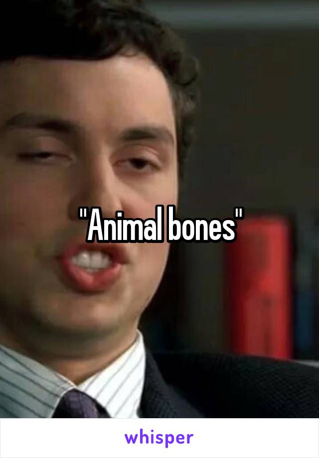 "Animal bones"