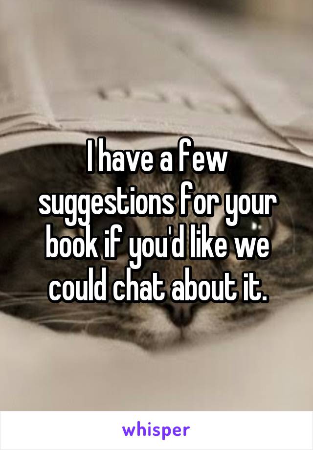I have a few suggestions for your book if you'd like we could chat about it.