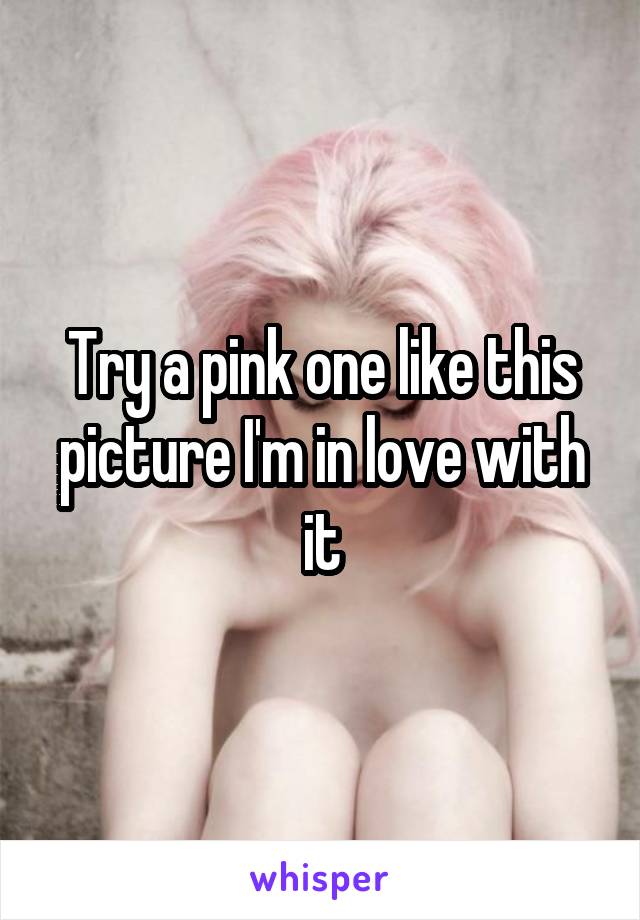 Try a pink one like this picture I'm in love with it