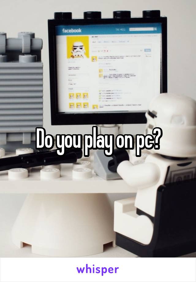 Do you play on pc?