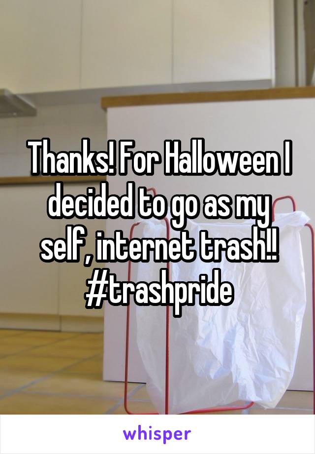 Thanks! For Halloween I decided to go as my self, internet trash!!
#trashpride