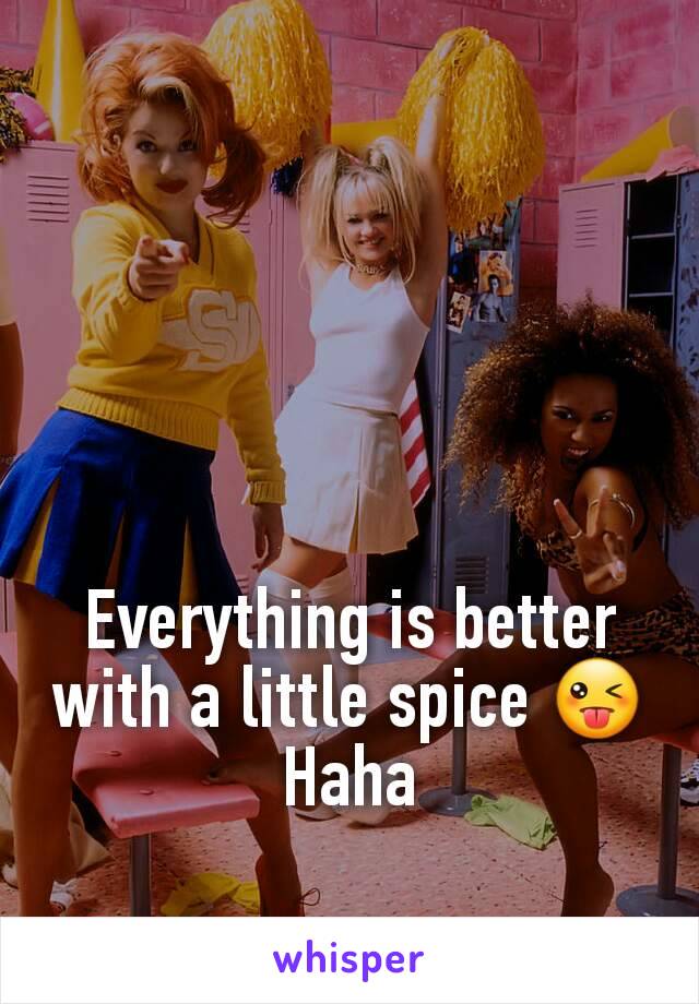 Everything is better with a little spice 😜
Haha