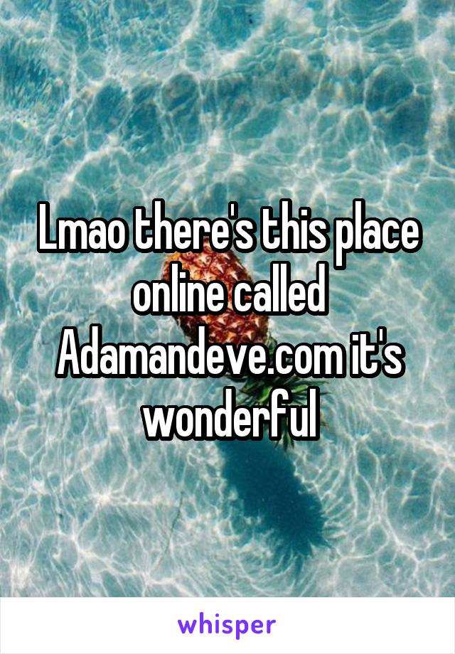 Lmao there's this place online called Adamandeve.com it's wonderful