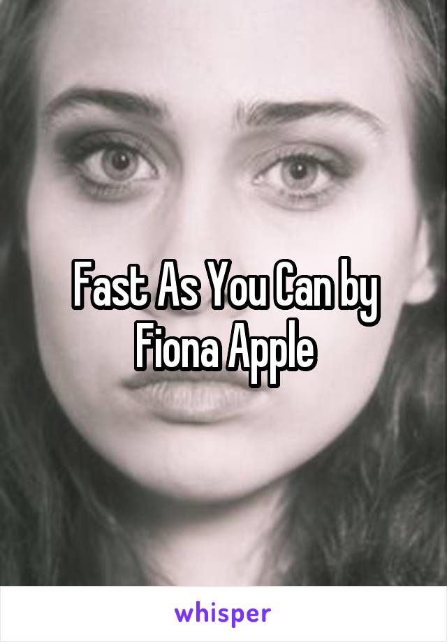 Fast As You Can by Fiona Apple
