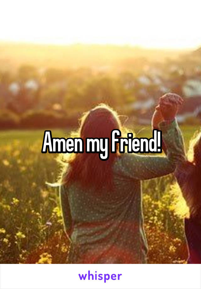 Amen my friend!