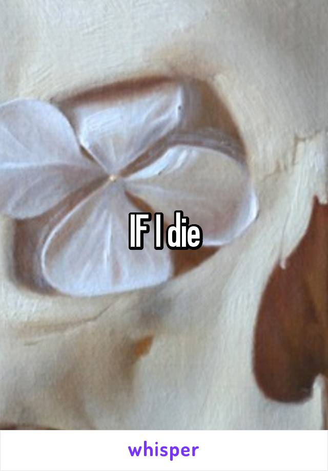IF I die