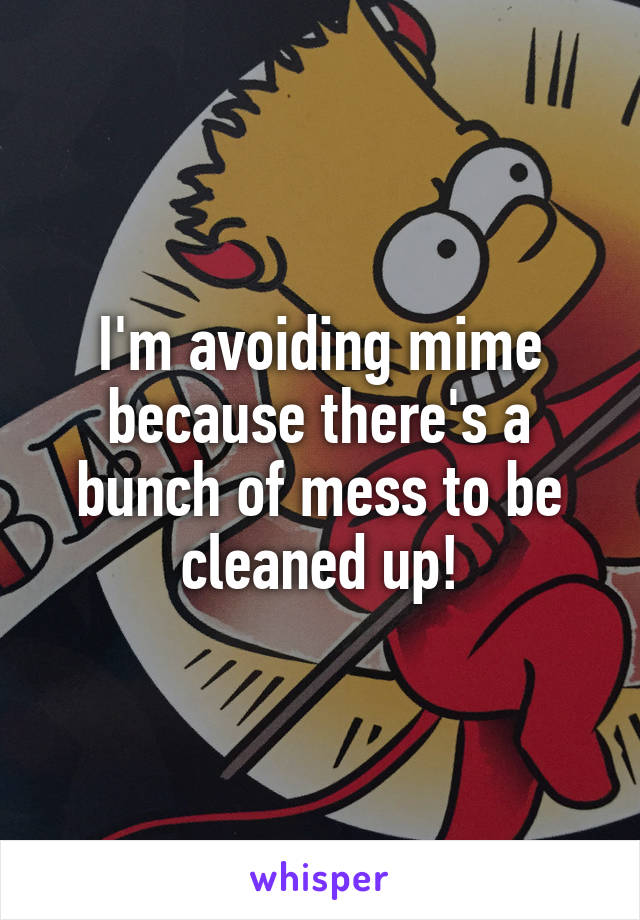 I'm avoiding mime because there's a bunch of mess to be cleaned up!